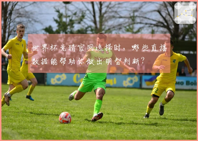 世界杯竞猜官网选择时，哪些直播数据能帮助你做出明智判断？