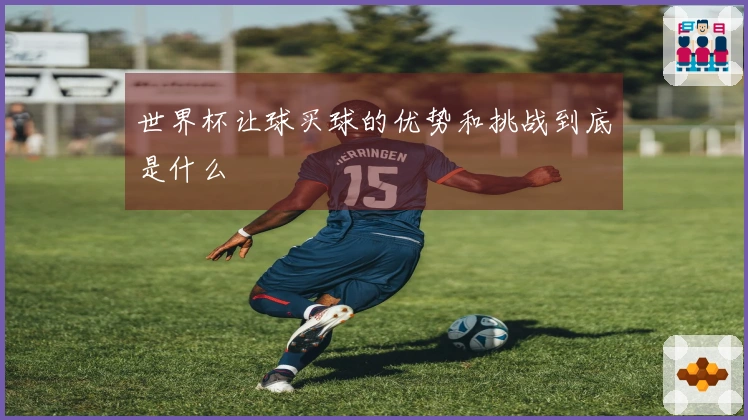 世界杯让球买球的优势和挑战到底是什么