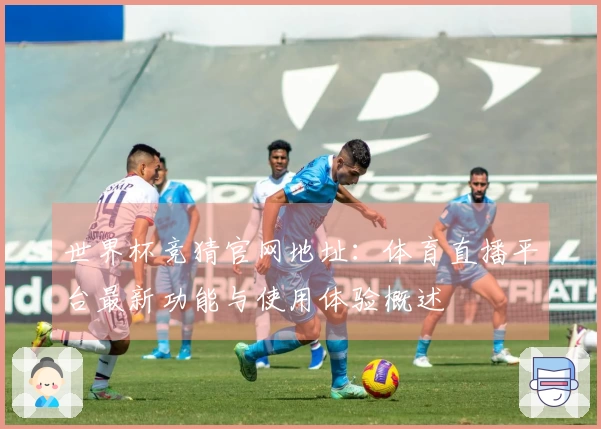 世界杯竞猜官网地址：体育直播平台最新功能与使用体验概述