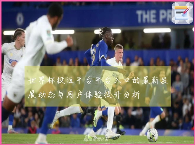 世界杯投注平台平台入口的最新发展动态与用户体验提升分析